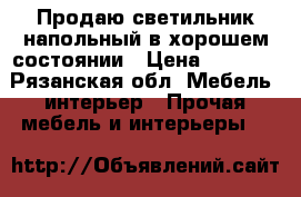 Продаю светильник напольный в хорошем состоянии › Цена ­ 1 200 - Рязанская обл. Мебель, интерьер » Прочая мебель и интерьеры   